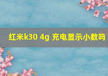 红米k30 4g 充电显示小数吗